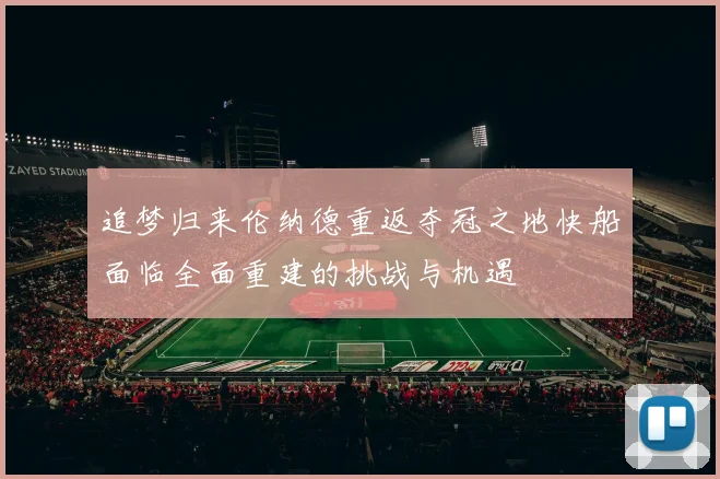 追梦归来伦纳德重返夺冠之地快船面临全面重建的挑战与机遇
