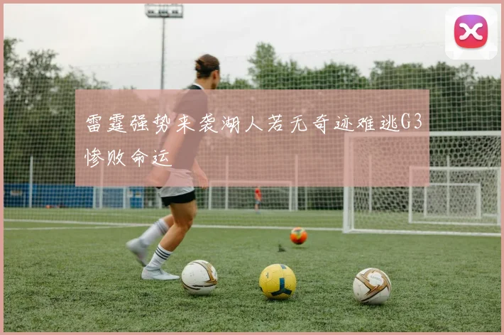 雷霆强势来袭湖人若无奇迹难逃G3惨败命运